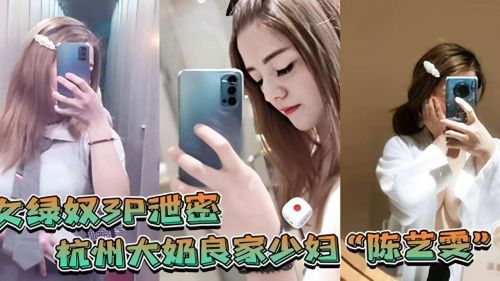 杭州巨乳人妻3P偷拍流出！绿帽奴泄密良家少妇无码内射